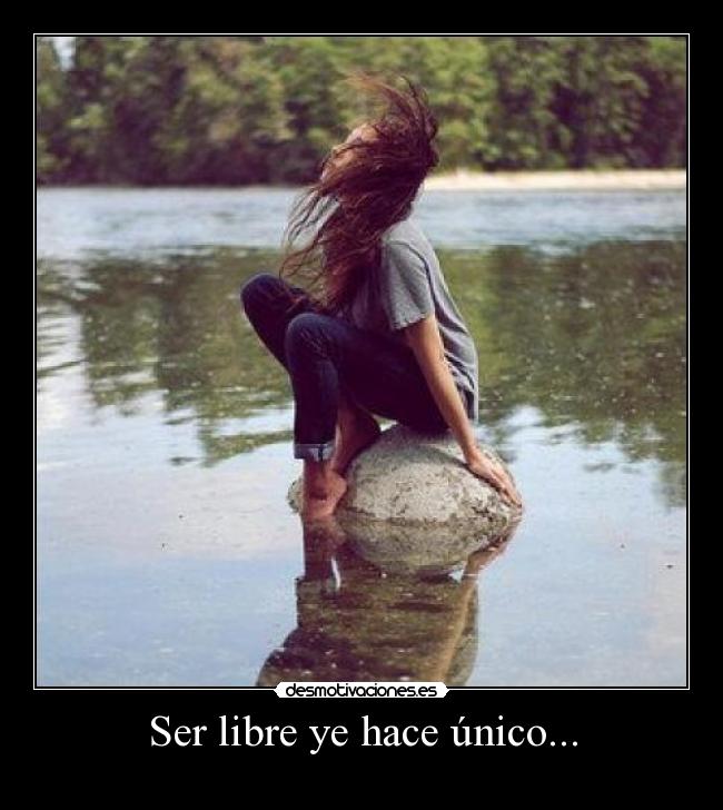 Ser libre ye hace único... -