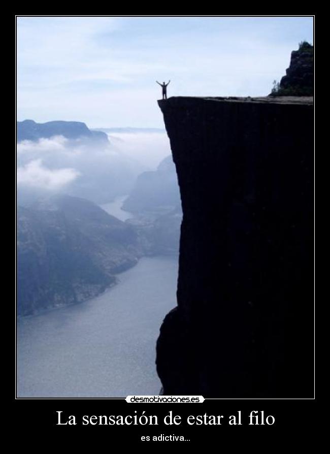 La sensación de estar al filo - es adictiva...