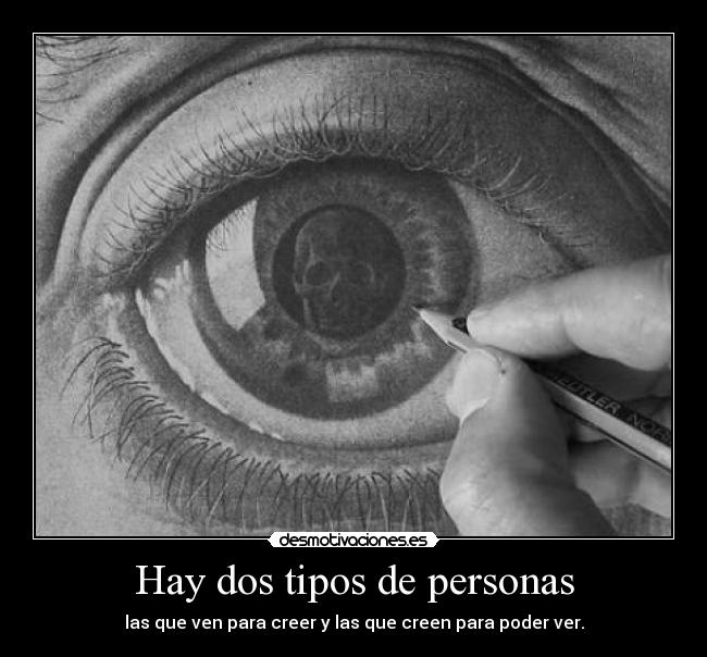 Hay dos tipos de personas - las que ven para creer y las que creen para poder ver.