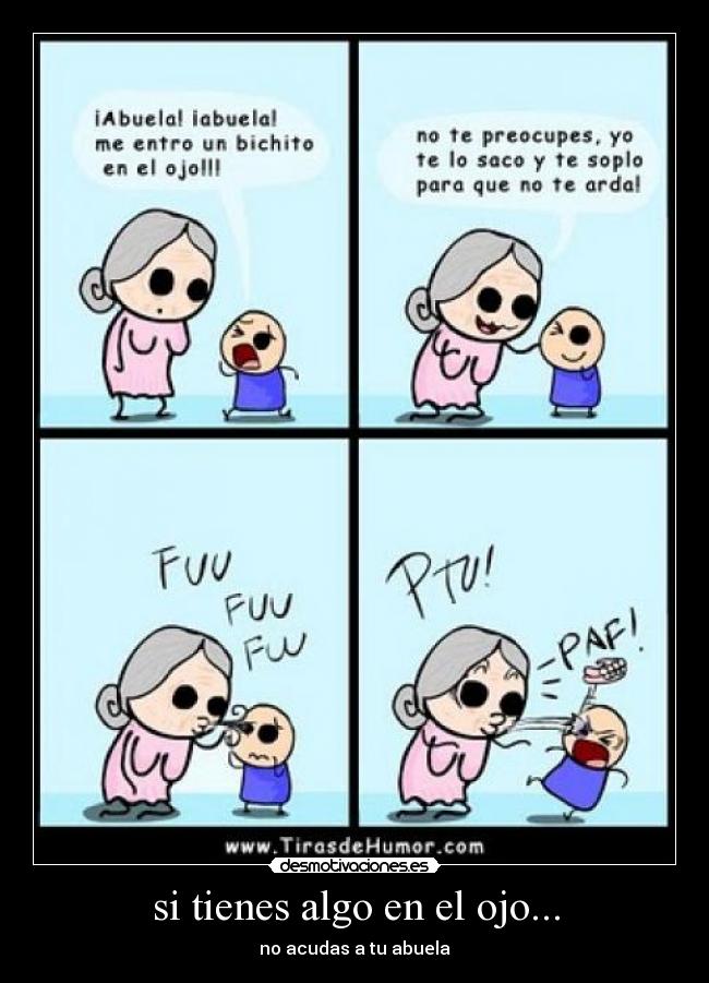 si tienes algo en el ojo... - no acudas a tu abuela