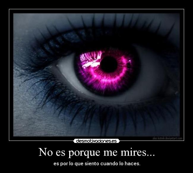 No es porque me mires... -
