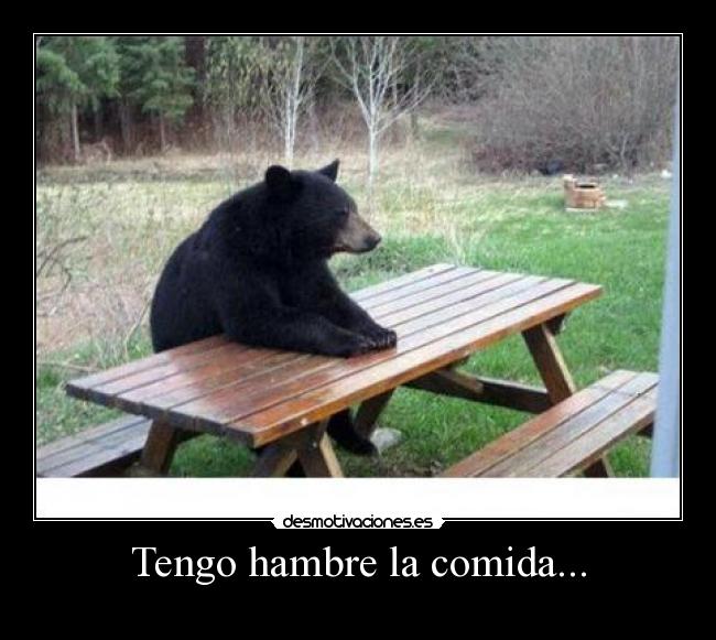 Tengo hambre la comida... -