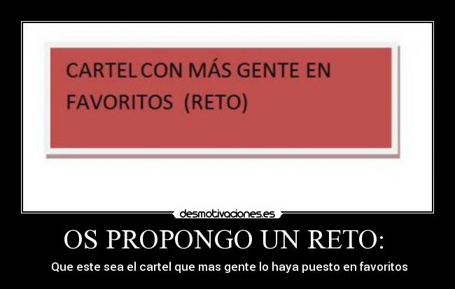 OS PROPONGO UN RETO: - Que este sea el cartel que mas gente lo haya puesto en favoritos