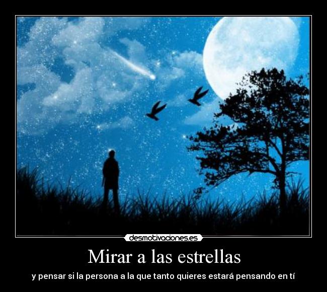 Mirar a las estrellas - y pensar si la persona a la que tanto quieres estará pensando en tí