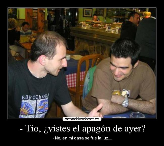 - Tio, ¿vistes el apagón de ayer? -