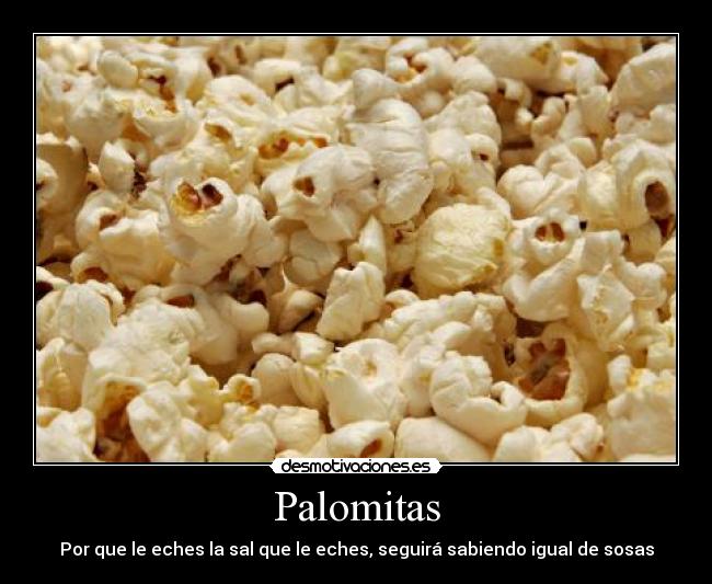 Palomitas - Por que le eches la sal que le eches, seguirá sabiendo igual de sosas