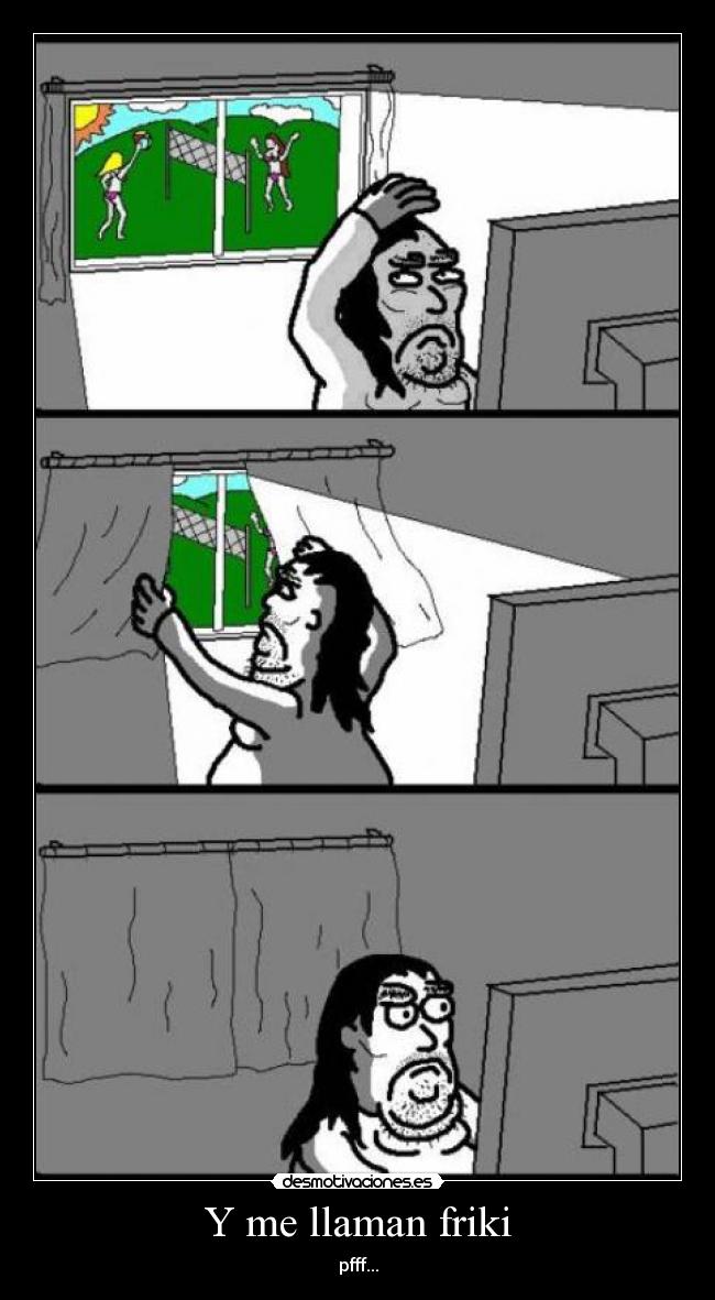 Y me llaman friki - pfff...
