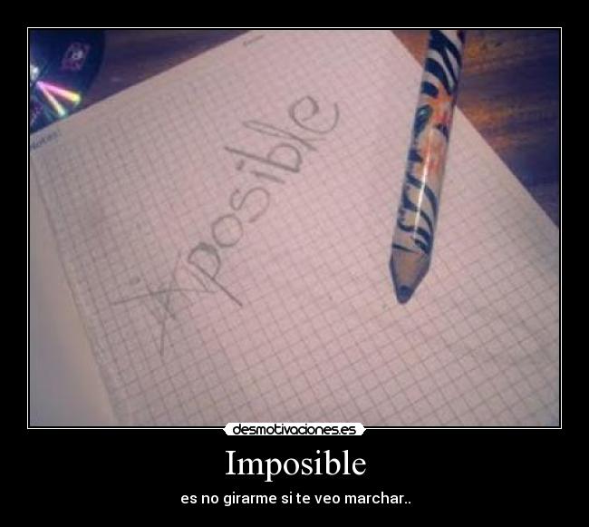 Imposible - es no girarme si te veo marchar..