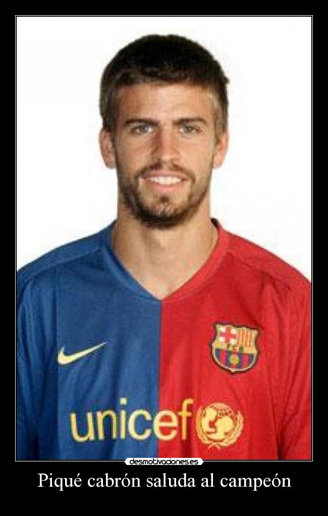 Piqué cabrón saluda al campeón -