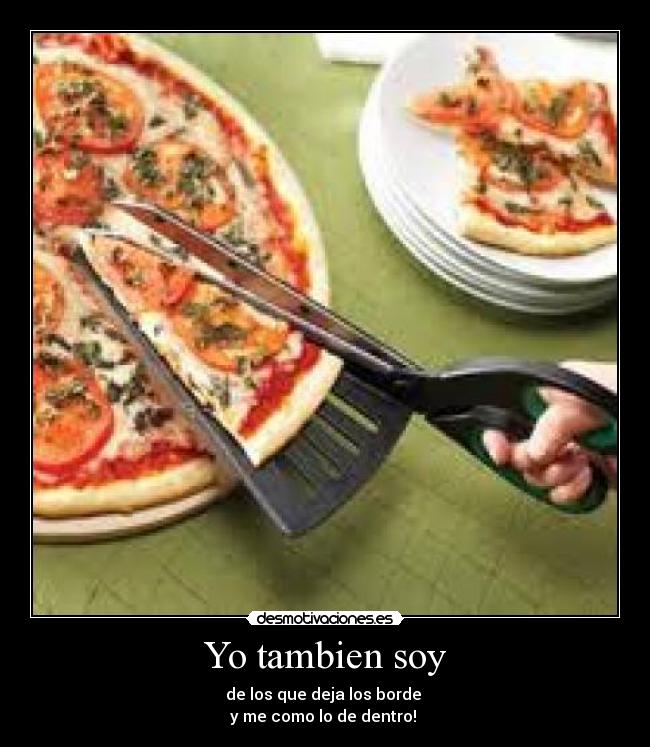 Yo tambien soy - de los que deja los borde
y me como lo de dentro!