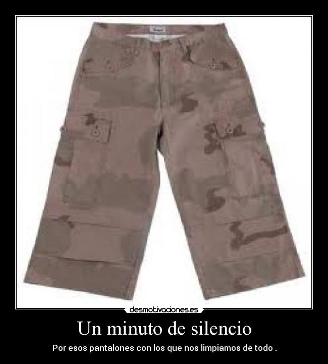 Un minuto de silencio - Por esos pantalones con los que nos limpiamos de todo .