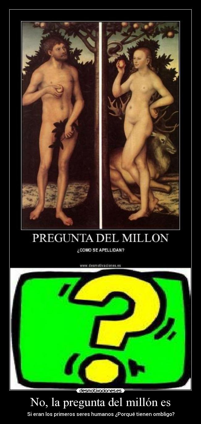 No, la pregunta del millón es - Si eran los primeros seres humanos ¿Porqué tienen ombligo?