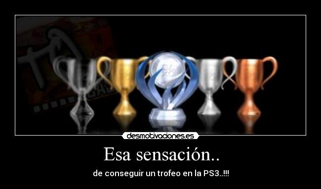 Esa sensación.. - de conseguir un trofeo en la PS3..!!!