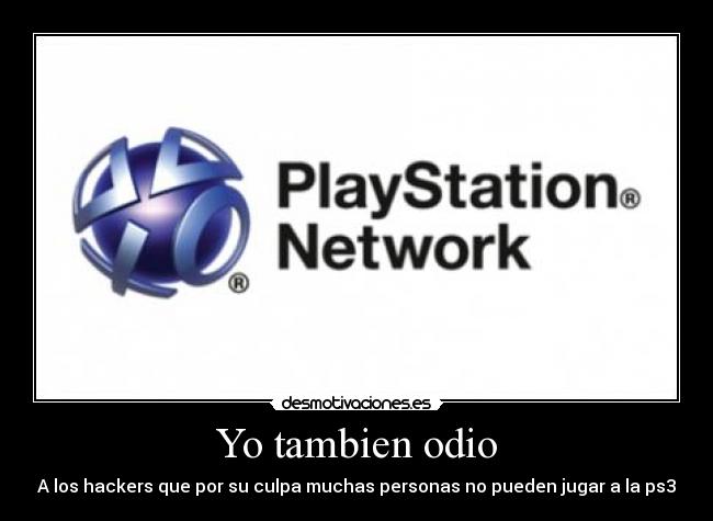 Yo tambien odio - A los hackers que por su culpa muchas personas no pueden jugar a la ps3