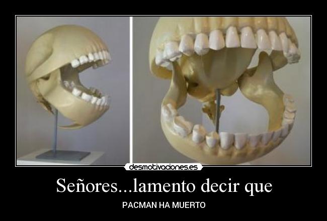 Señores...lamento decir que - PACMAN HA MUERTO