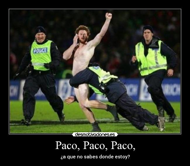 Paco, Paco, Paco, - 