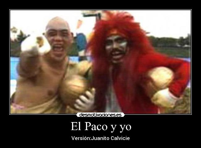 El Paco y yo - Versión:Juanito Calvicie