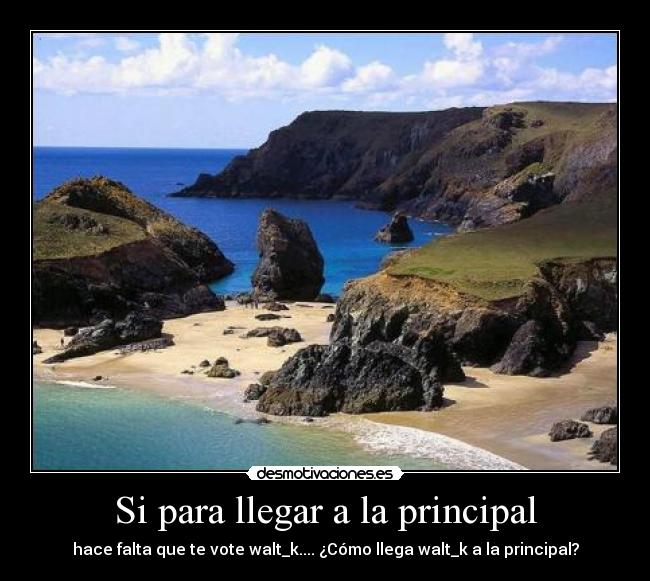 Si para llegar a la principal - hace falta que te vote walt_k.... ¿Cómo llega walt_k a la principal?