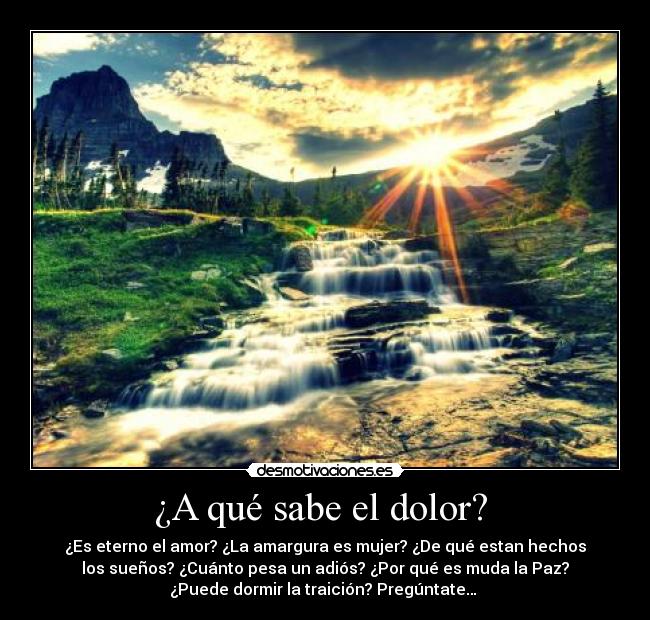 ¿A qué sabe el dolor?  - ¿Es eterno el amor? ¿La amargura es mujer? ¿De qué estan hechos
los sueños? ¿Cuánto pesa un adiós? ¿Por qué es muda la Paz?
¿Puede dormir la traición? Pregúntate… 