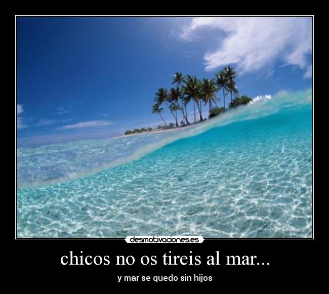 chicos no os tireis al mar... -
