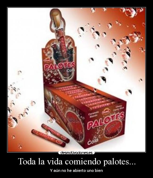 Toda la vida comiendo palotes... - 