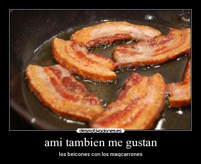 ami tambien me gustan - los beicones con los maqcarrones