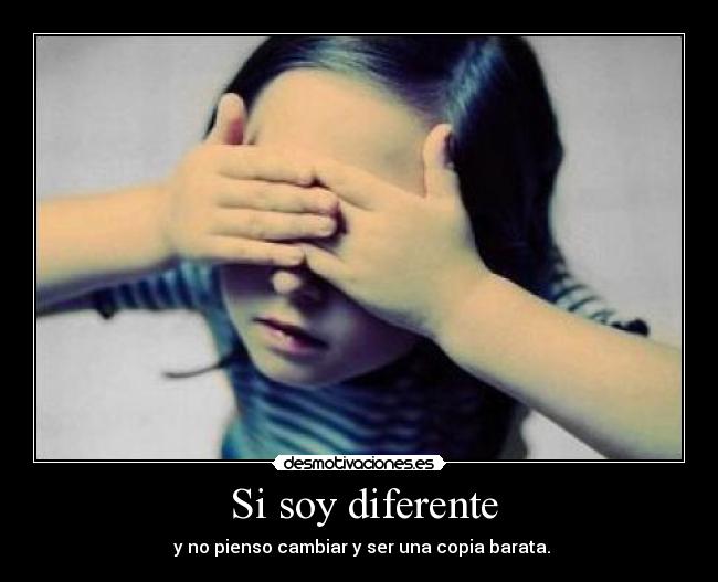  Si soy diferente -  y no pienso cambiar y ser una copia barata.