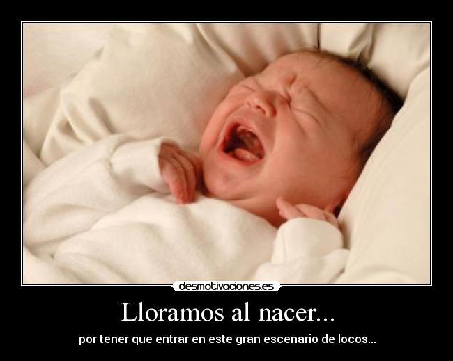 Lloramos al nacer... -