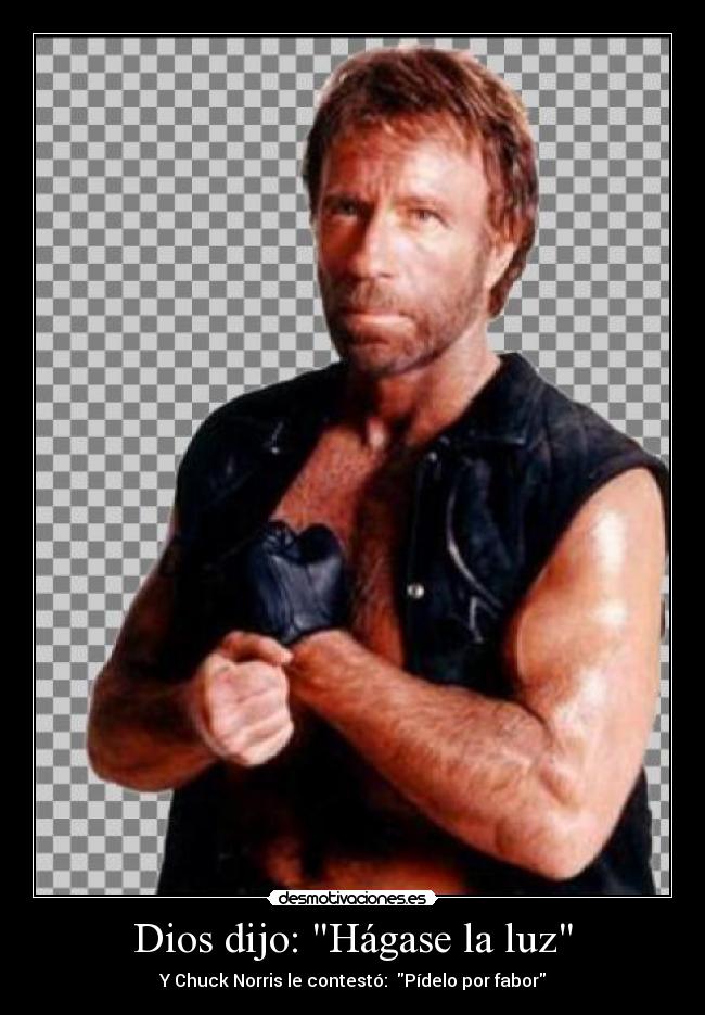 Dios dijo: Hágase la luz - Y Chuck Norris le contestó: Pídelo por fabor