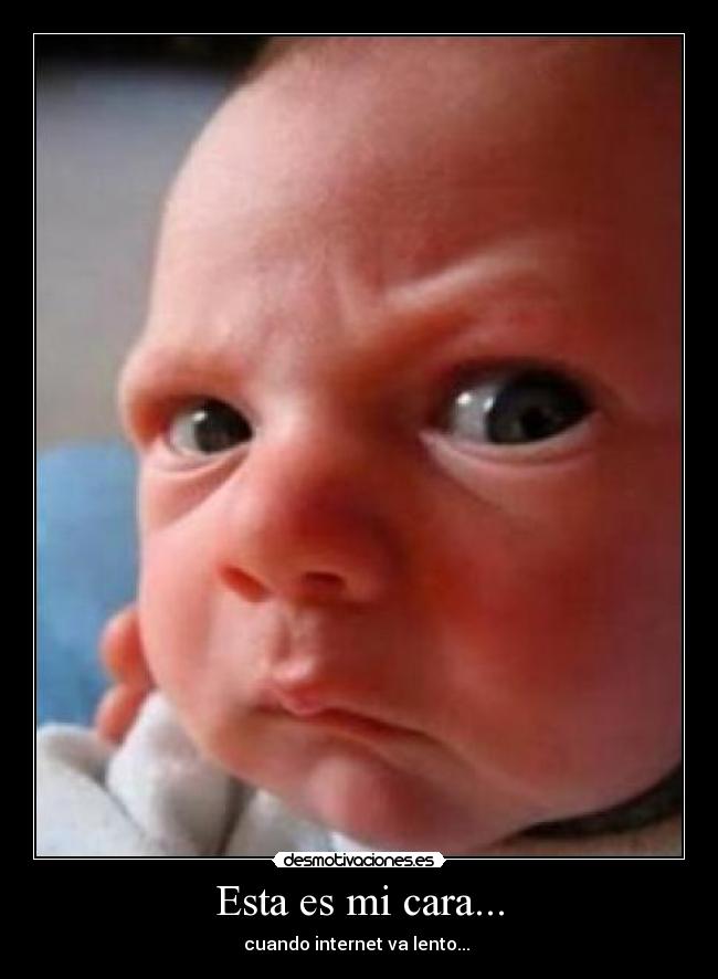 Esta es mi cara... - cuando internet va lento...