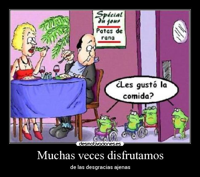 Muchas veces disfrutamos - de las desgracias ajenas