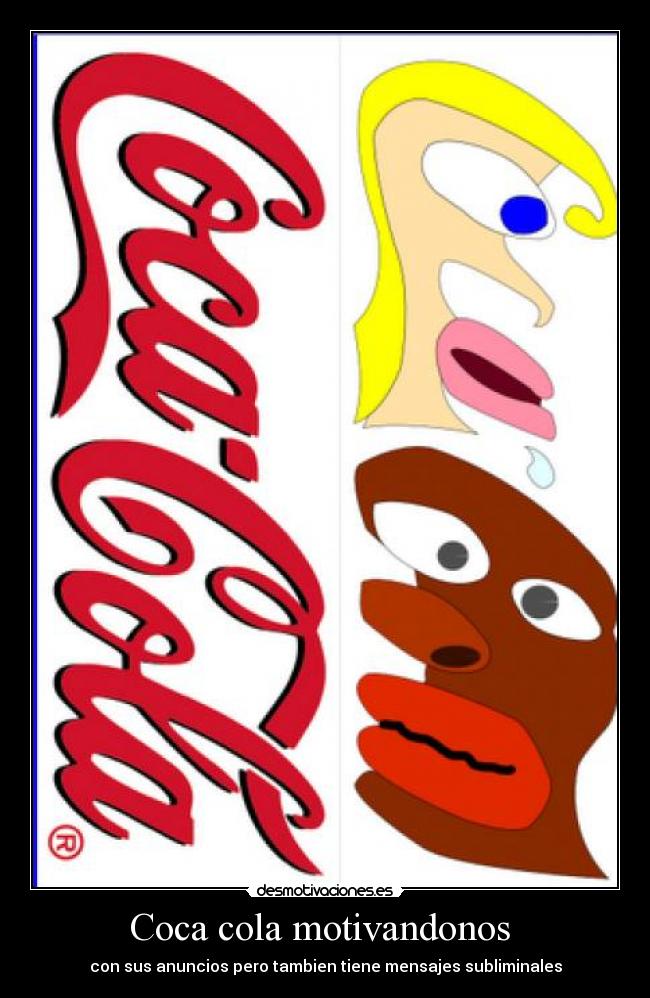 Coca cola motivandonos - con sus anuncios pero tambien tiene mensajes subliminales