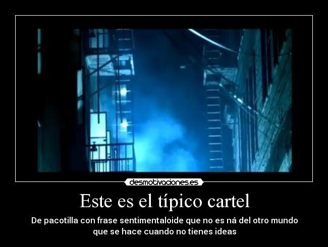Este es el típico cartel - De pacotilla con frase sentimentaloide que no es ná del otro mundo
que se hace cuando no tienes ideas