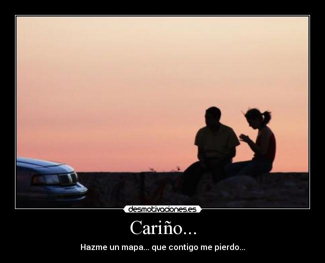 Cariño... - Hazme un mapa... que contigo me pierdo...