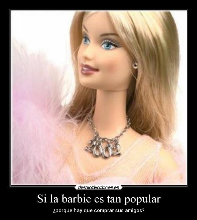 Si la barbie es tan popular - ¿porque hay que comprar sus amigos?