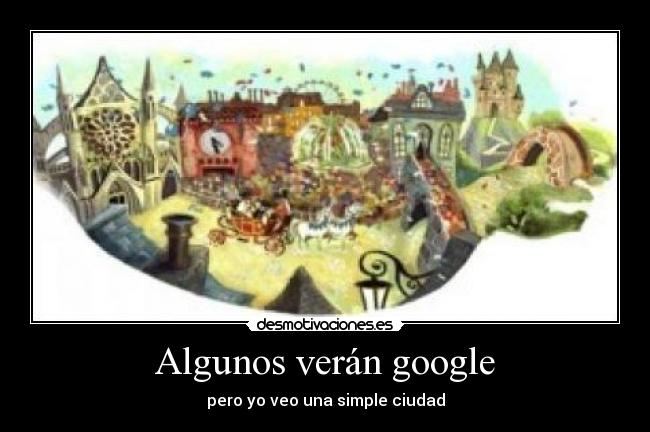 Algunos verán google - pero yo veo una simple ciudad