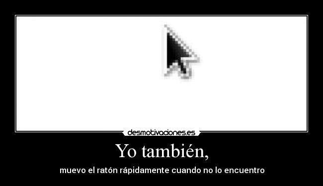 Yo también, -