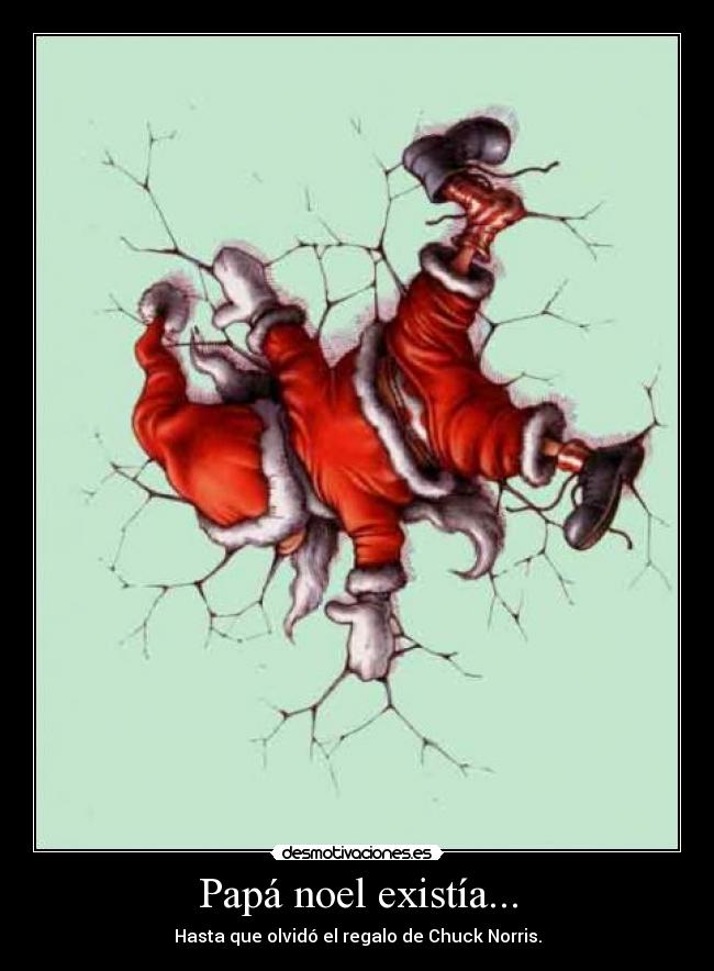 Papá noel existía... - Hasta que olvidó el regalo de Chuck Norris.