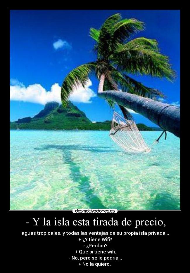 - Y la isla esta tirada de precio, - 