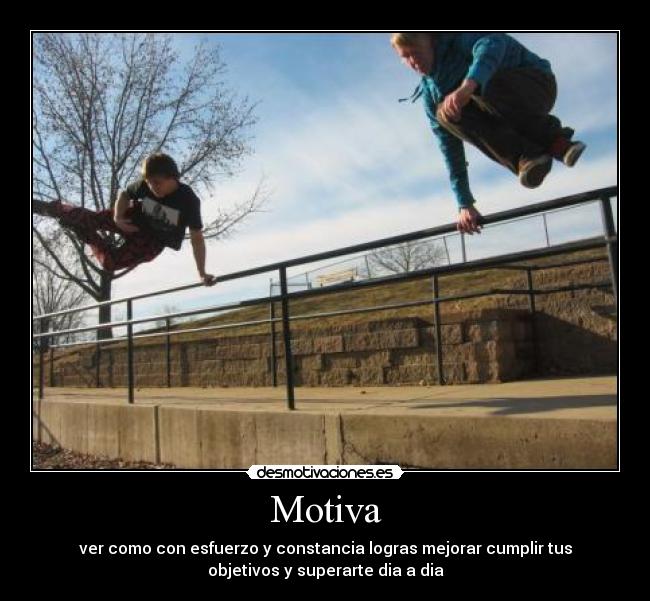 Motiva - ver como con esfuerzo y constancia logras mejorar cumplir tus
objetivos y superarte dia a dia
