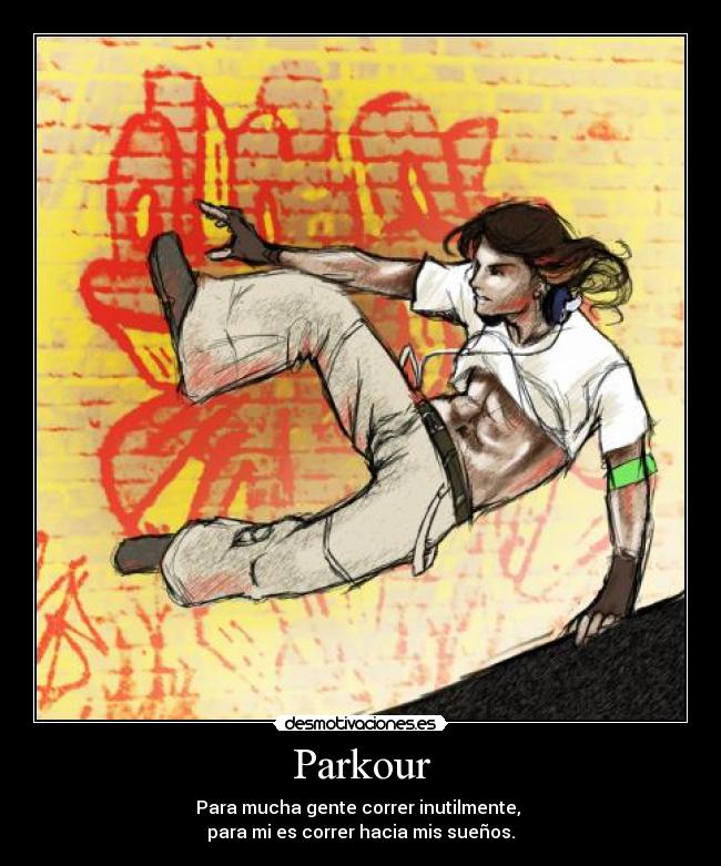 Parkour - Para mucha gente correr inutilmente,
para mi es correr hacia mis sueños.