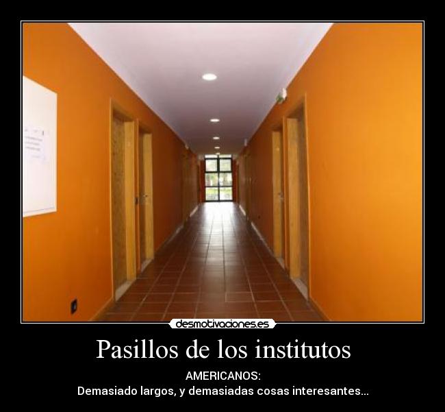 Pasillos de los institutos - AMERICANOS:
Demasiado largos, y demasiadas cosas interesantes...