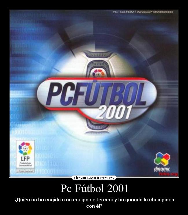 Pc Fútbol 2001 - ¿Quién no ha cogido a un equipo de tercera y ha ganado la champions con él?