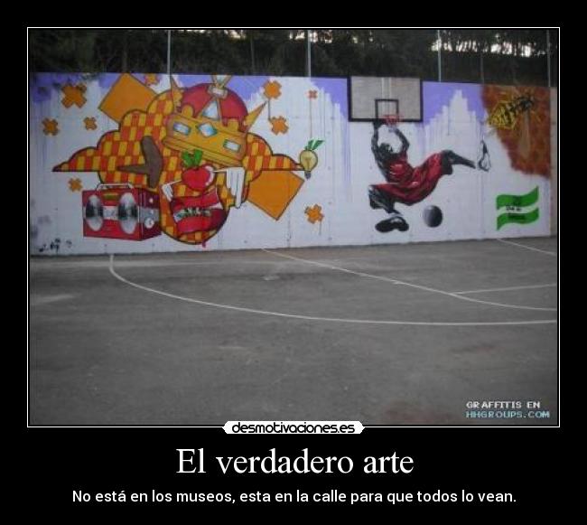 El verdadero arte - No está en los museos, esta en la calle para que todos lo vean.