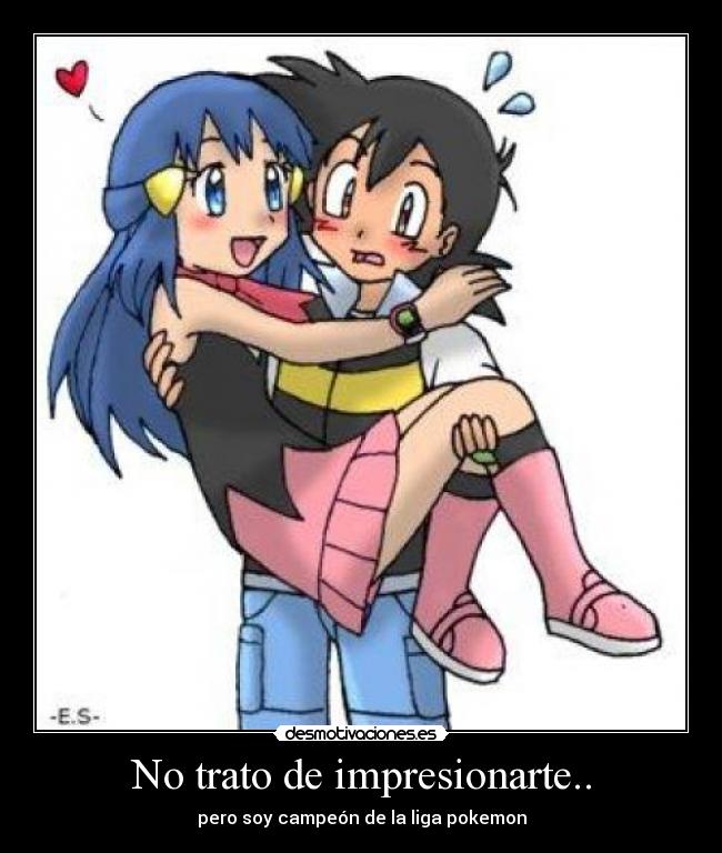 No trato de impresionarte.. - pero soy campeón de la liga pokemon