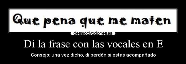 Di la frase con las vocales en E - Consejo: una vez dicho, di perdón si estas acompañado