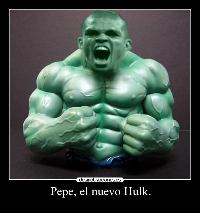 Pepe, el nuevo Hulk. - 