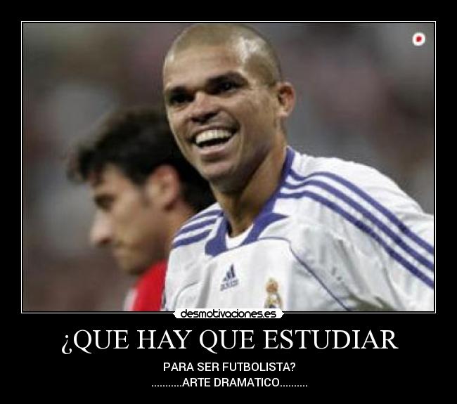 ¿QUE HAY QUE ESTUDIAR - PARA SER FUTBOLISTA?
...........ARTE DRAMATICO..........