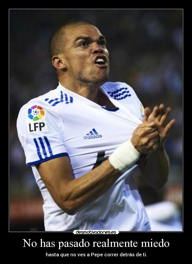 No has pasado realmente miedo - hasta que no ves a Pepe correr detrás de ti.