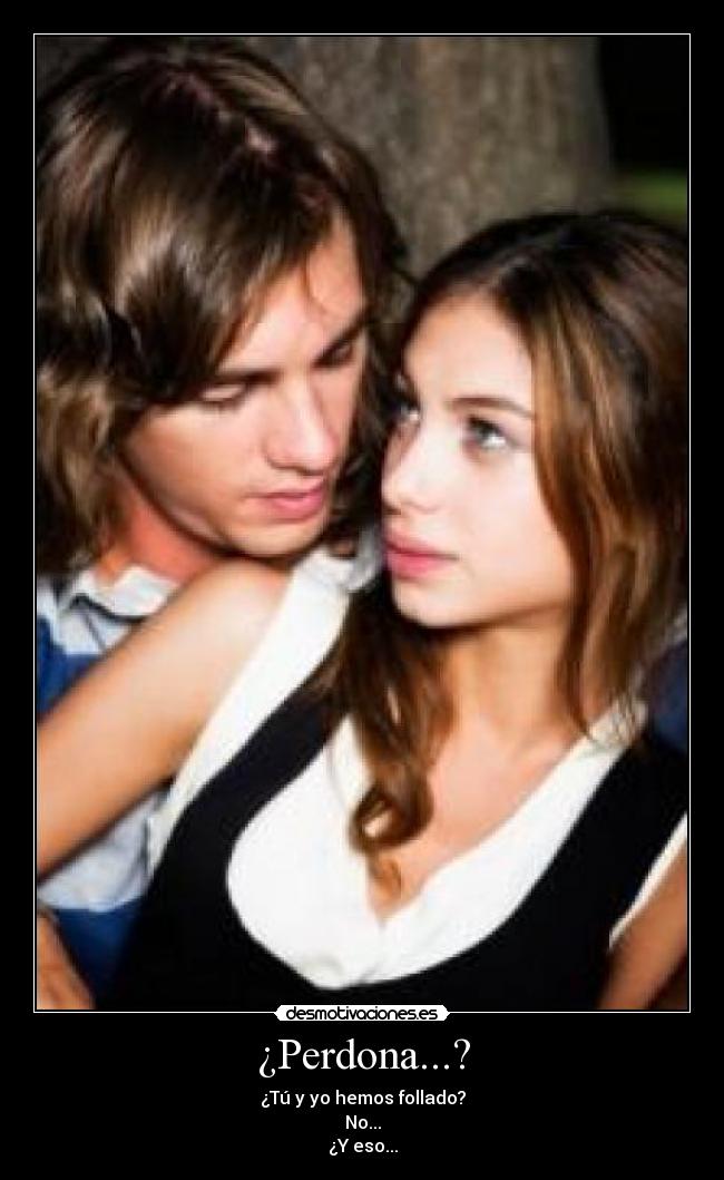 ¿Perdona...? - ¿Tú y yo hemos follado?
No...
¿Y eso...